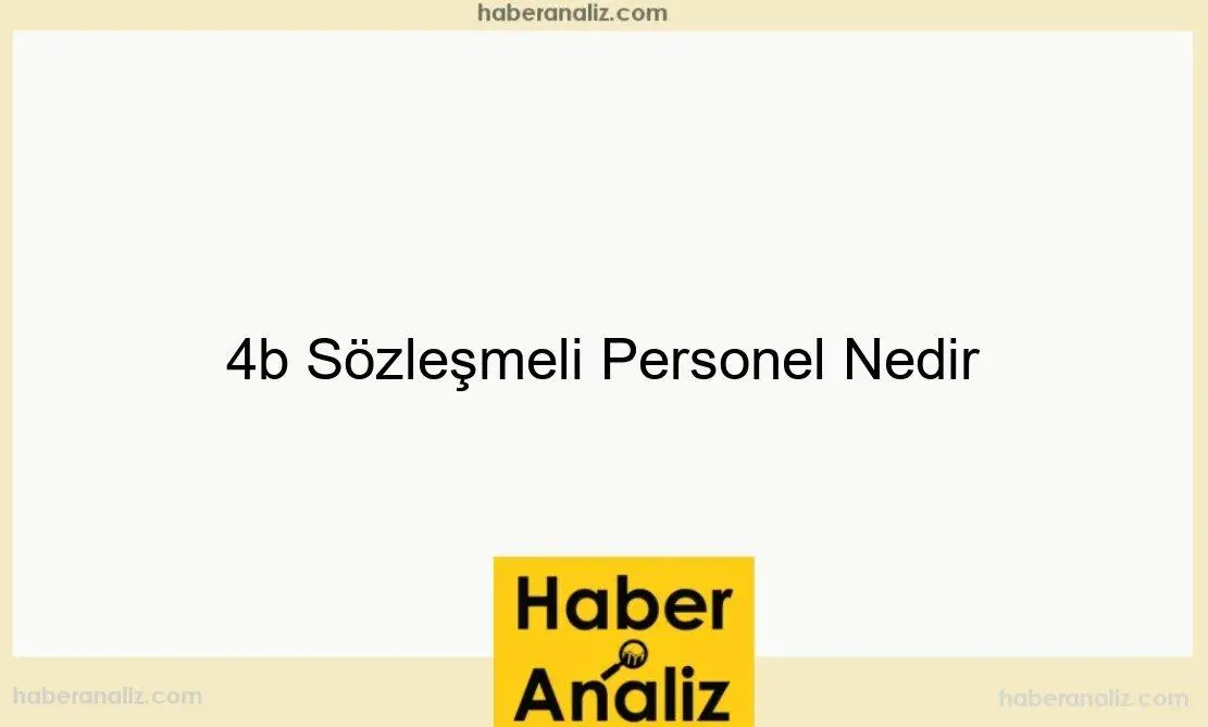 4b Sözleşmeli Personel Nedir
