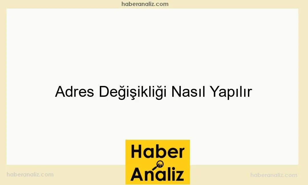 Adres Değişikliği Nasıl Yapılır