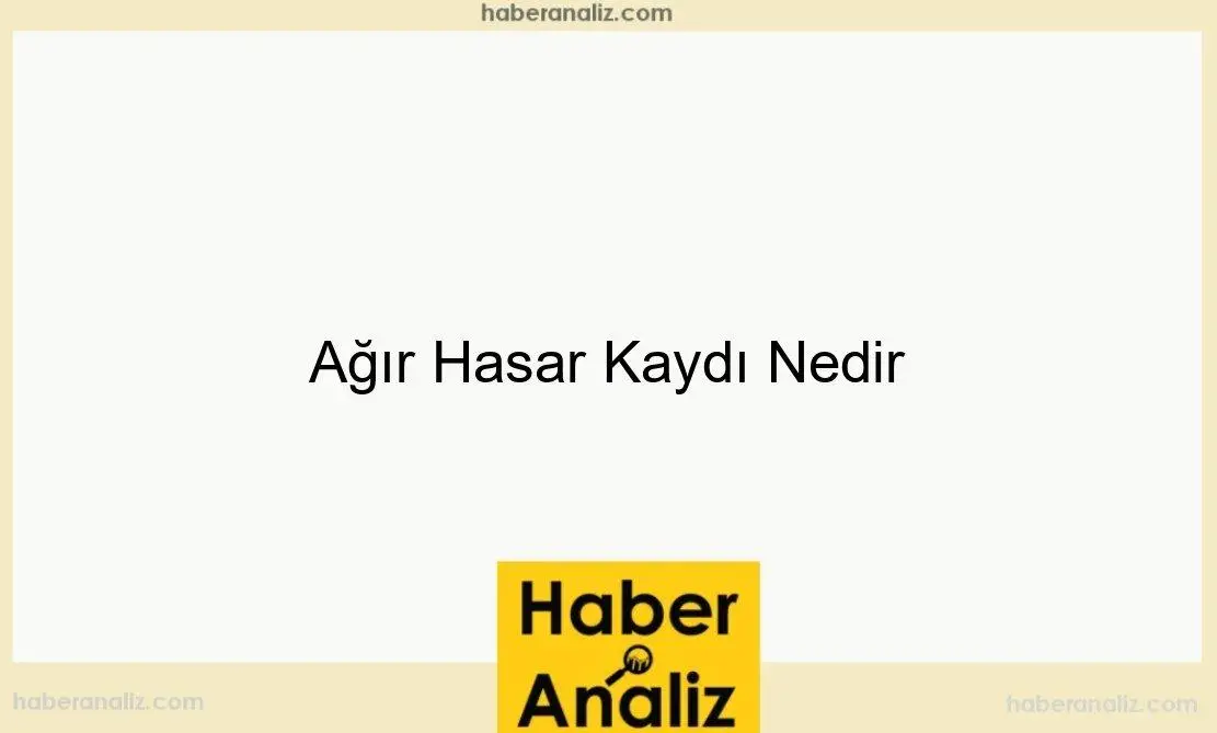 Ağır Hasar Kaydı Nedir