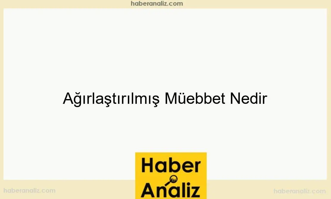 Ağırlaştırılmış Müebbet Nedir