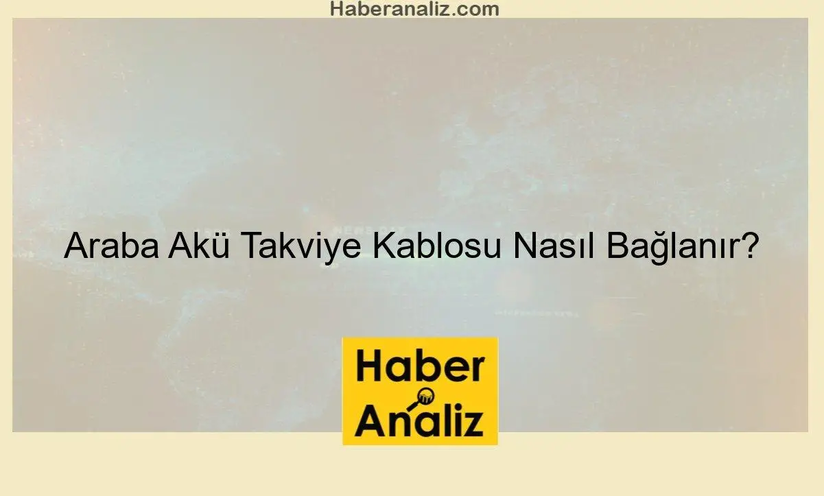 Araba Akü Takviye Kablosu Nasıl Bağlanır?