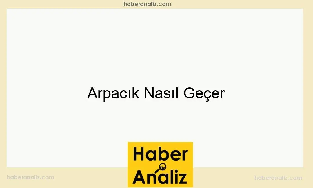 Arpacık Nasıl Geçer
