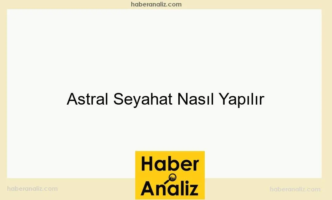 Astral Seyahat Nasıl Yapılır
