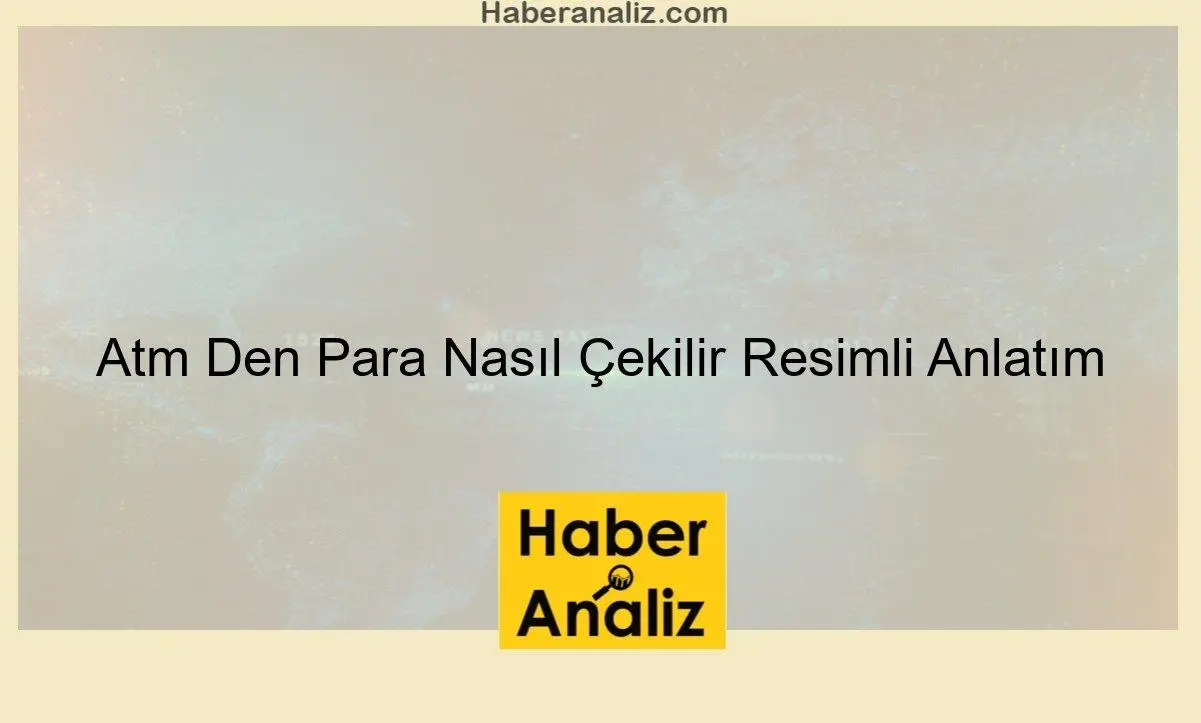 Atm Den Para Nasıl Çekilir Resimli Anlatım
