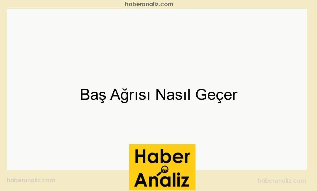Baş Ağrısı Nasıl Geçer