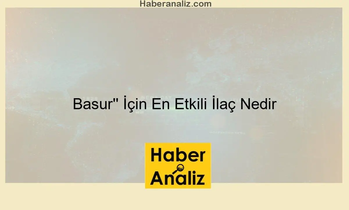 Basur'' İçin En Etkili İlaç Nedir