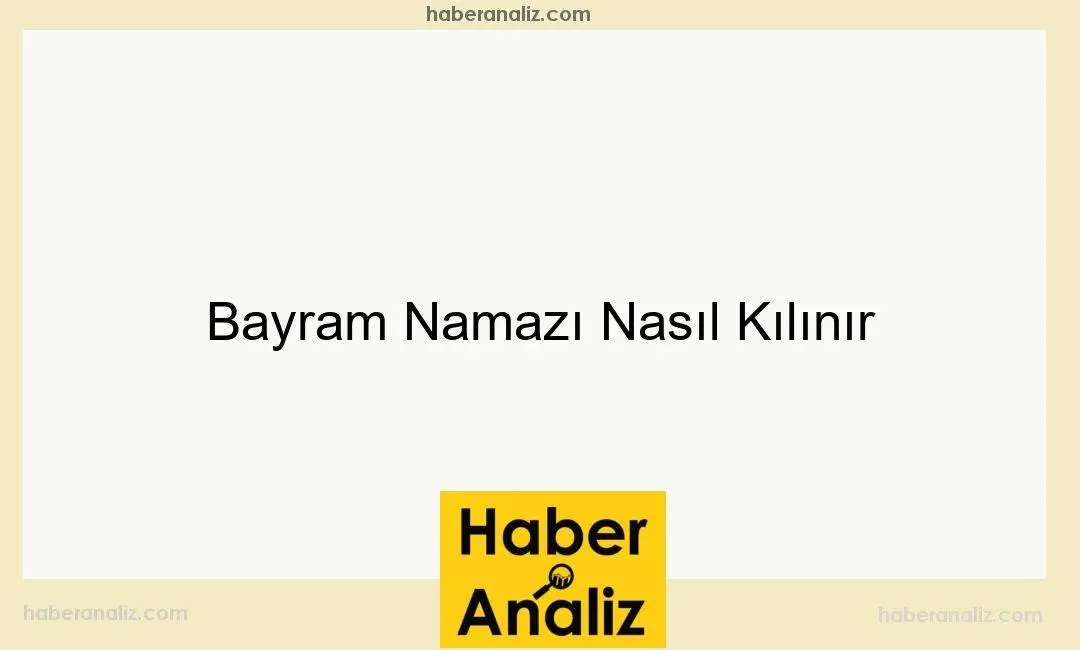 Bayram Namazı Nasıl Kılınır