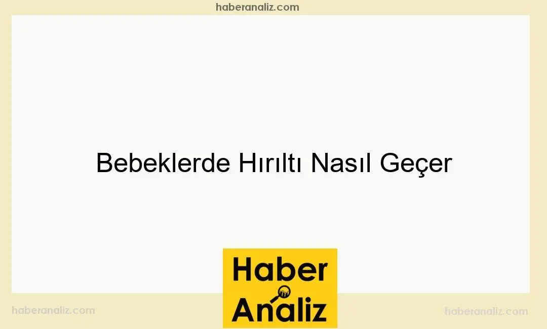 Bebeklerde Hırıltı Nasıl Geçer