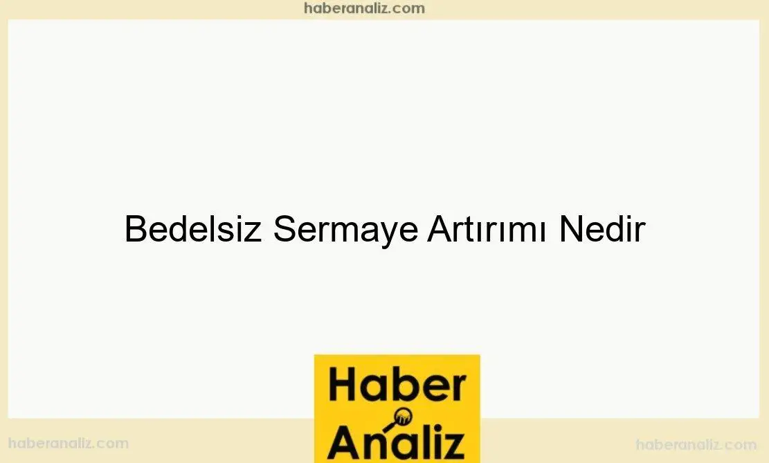 Bedelsiz Sermaye Artırımı Nedir