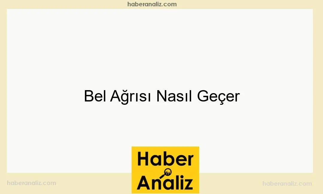 Bel Ağrısı Nasıl Geçer