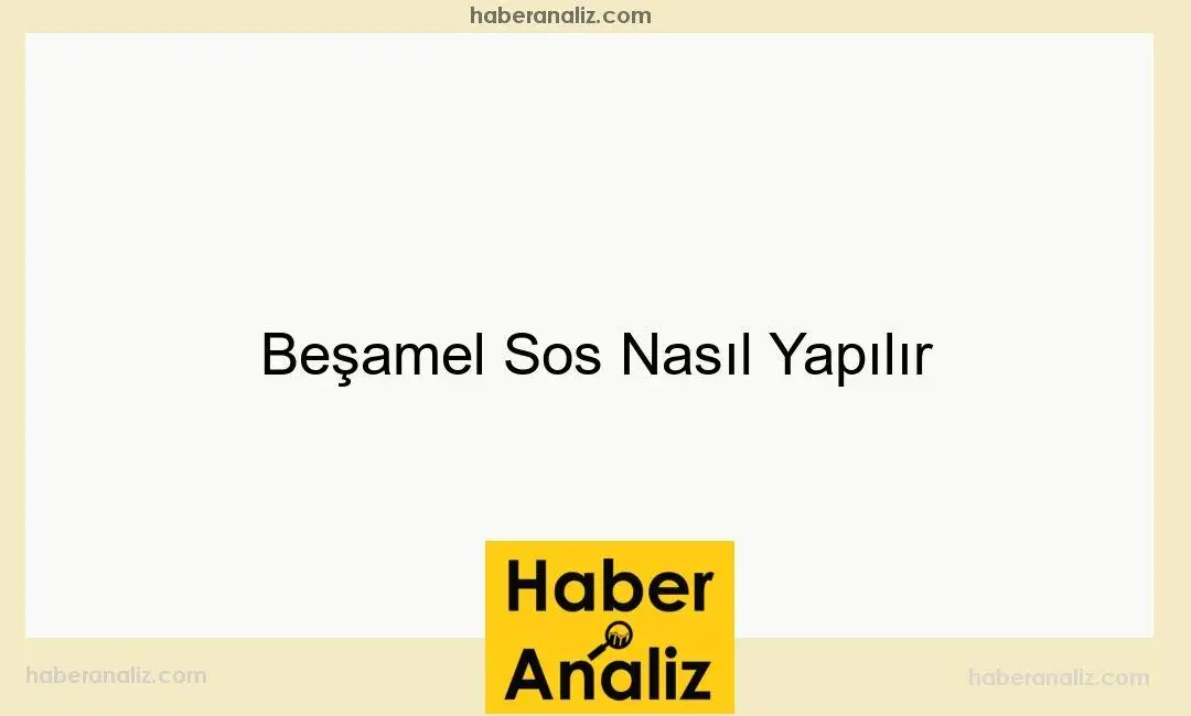 Beşamel Sos Nasıl Yapılır