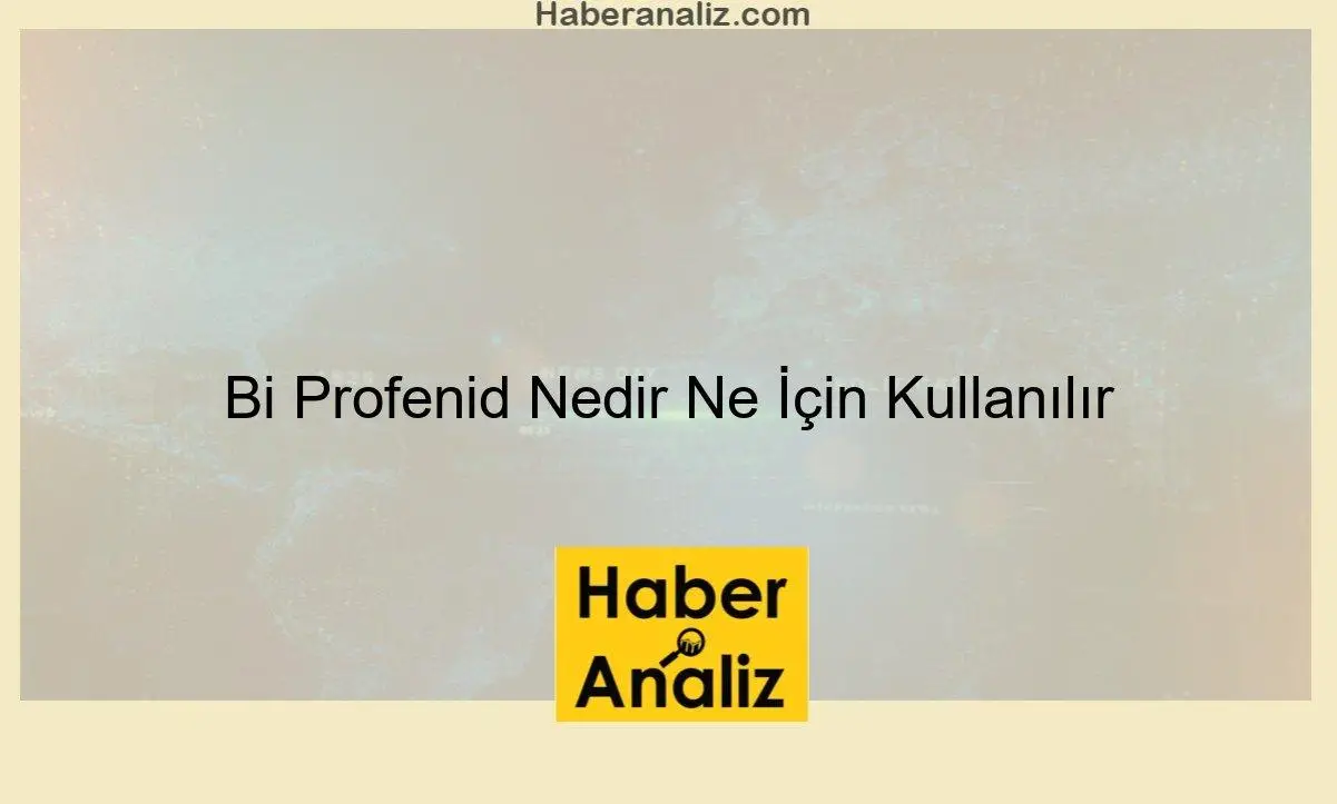 Bi Profenid Nedir Ne İçin Kullanılır