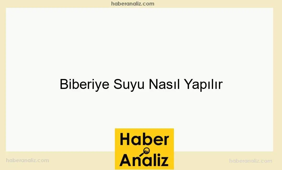 Biberiye Suyu Nasıl Yapılır
