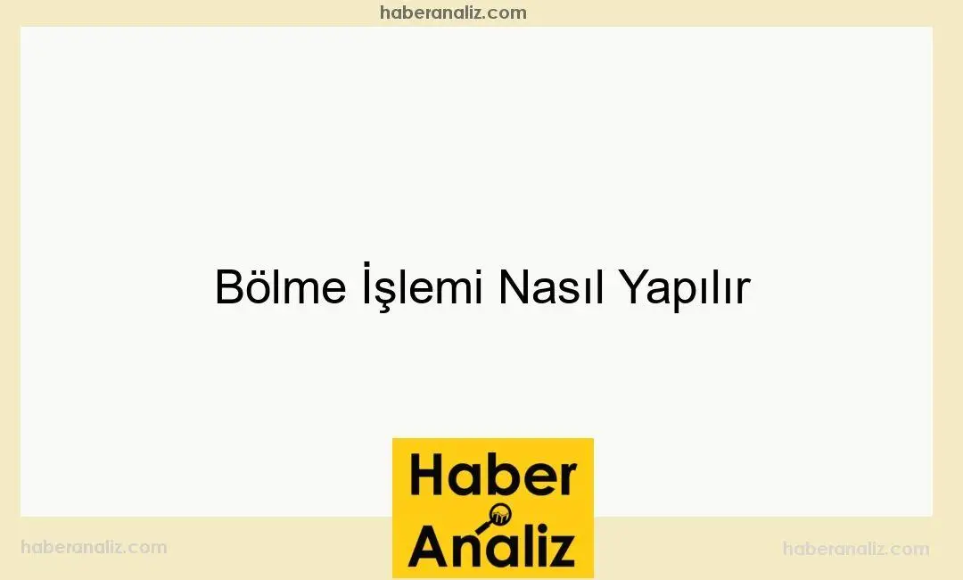 Bölme İşlemi Nasıl Yapılır