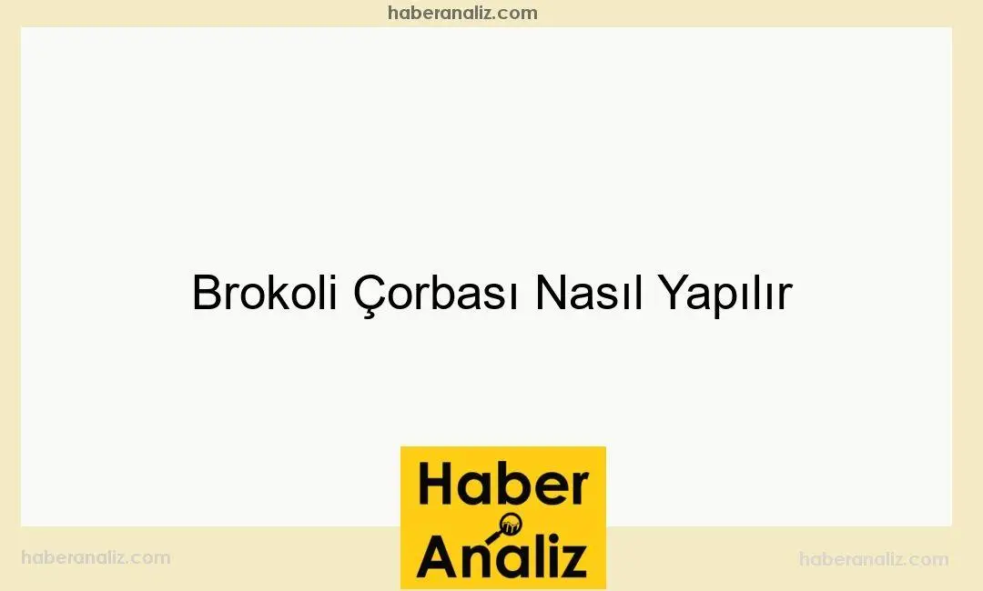 Brokoli Çorbası Nasıl Yapılır