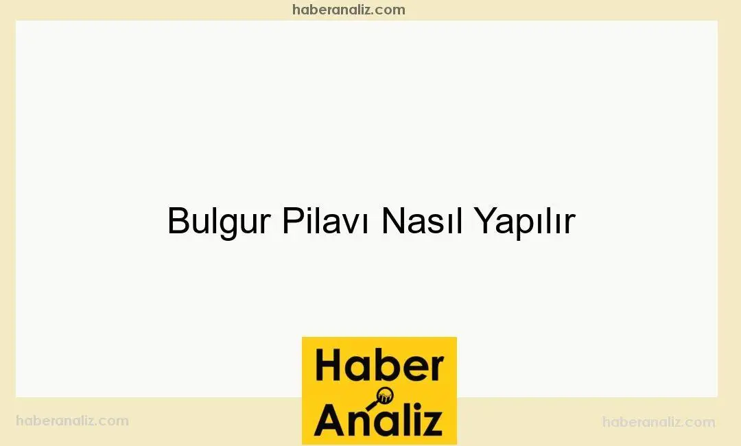 Bulgur Pilavı Nasıl Yapılır