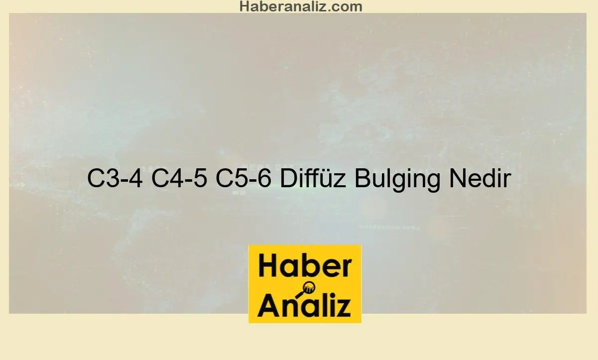 C3-4 C4-5 C5-6 Diffüz Bulging Nedir
