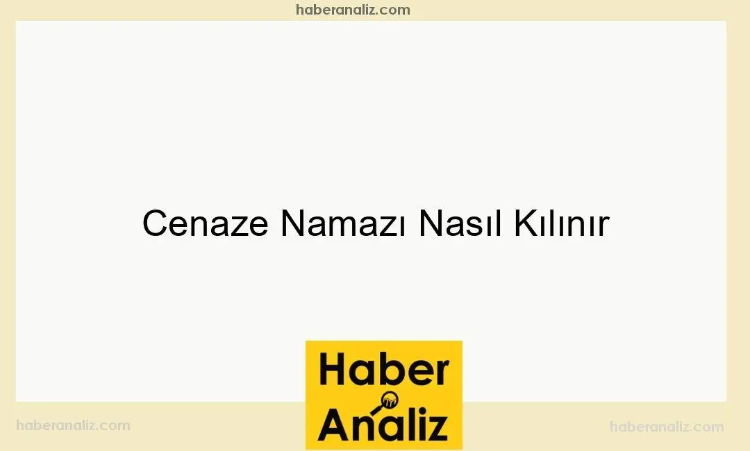 Cenaze Namazı Nasıl Kılınır