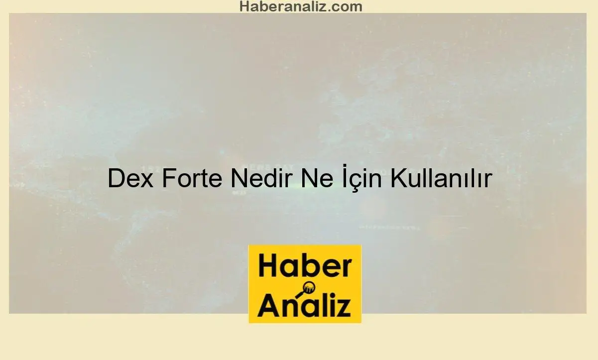 Dex Forte Nedir Ne İçin Kullanılır