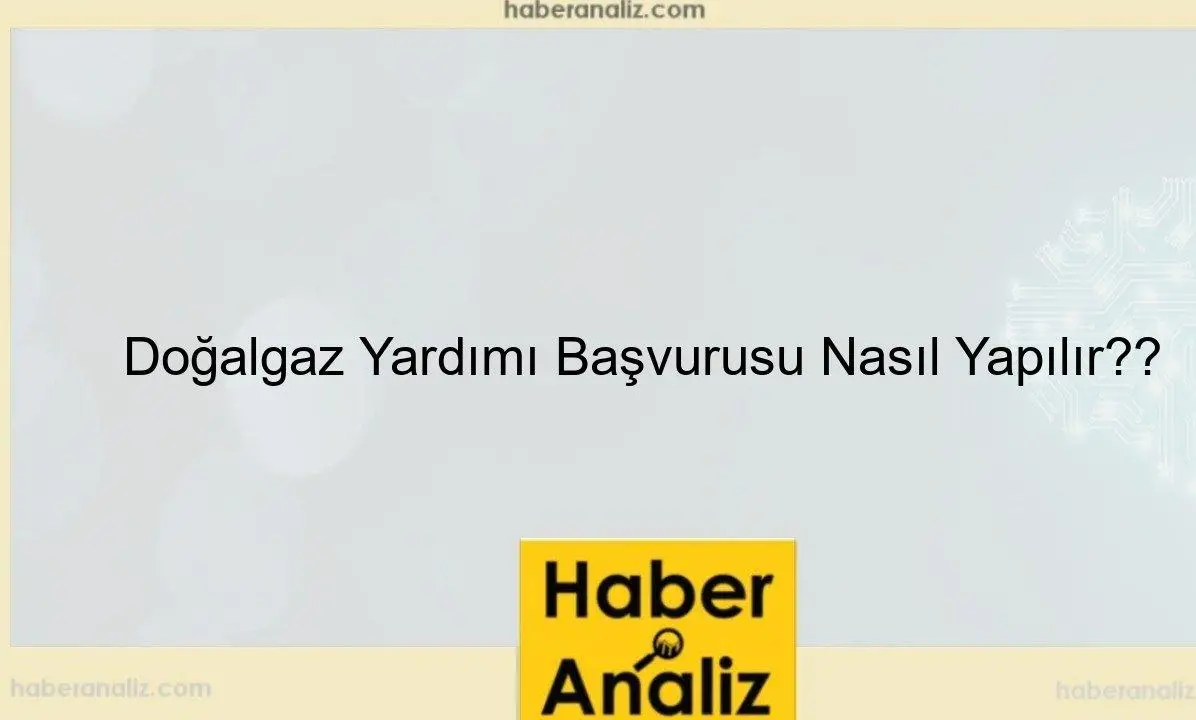Doğalgaz Yardımı Başvurusu Nasıl Yapılır?