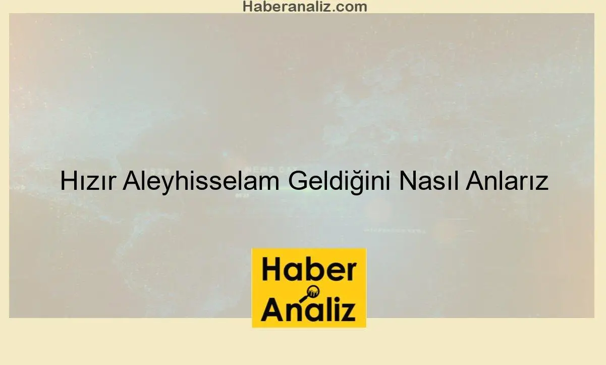 Hızır Aleyhisselam Geldiğini Nasıl Anlarız