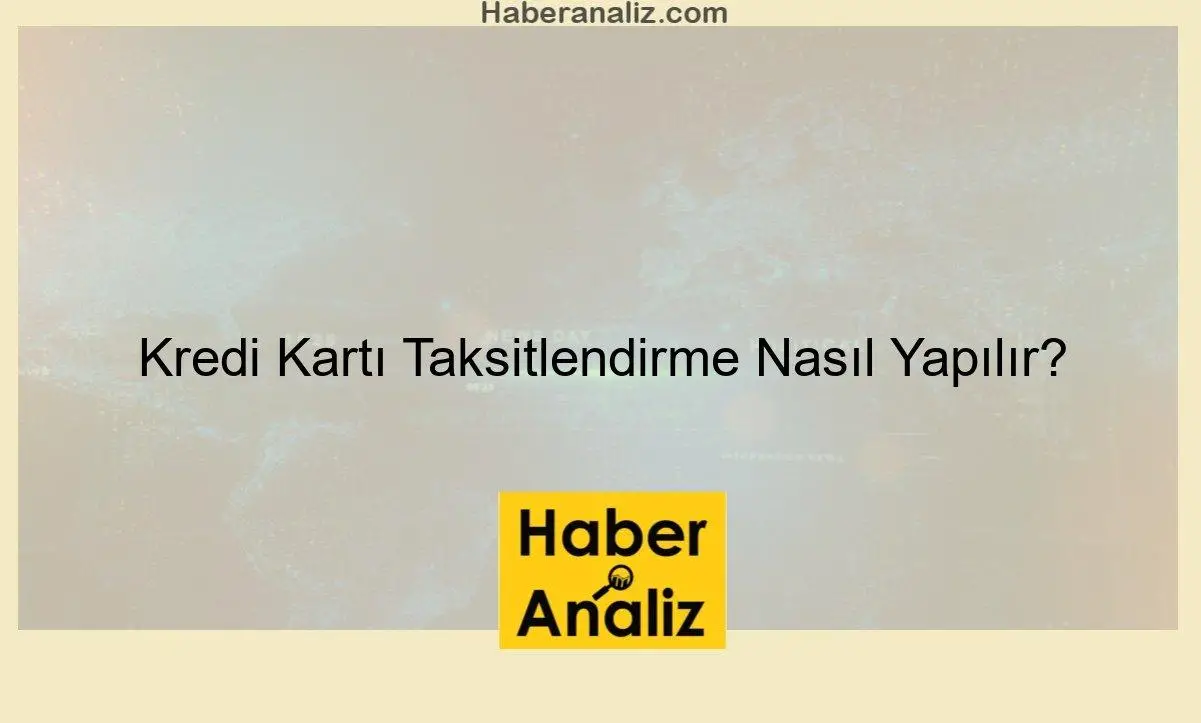 Kredi Kartı Taksitlendirme Nasıl Yapılır?