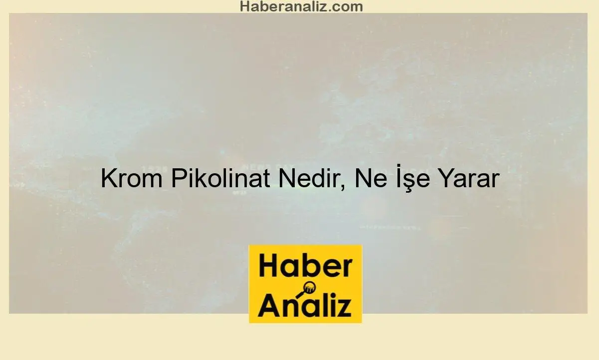 Krom Pikolinat Nedir, Ne İşe Yarar