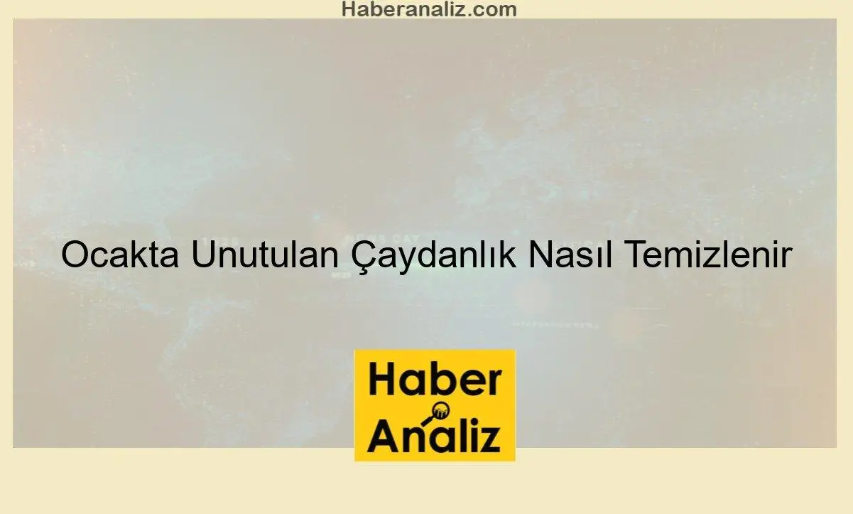 Ocakta Unutulan Çaydanlık Nasıl Temizlenir