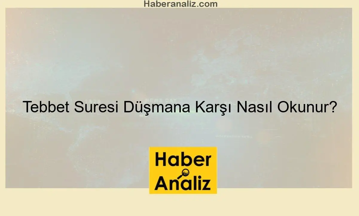 Tebbet Suresi Düşmana Karşı Nasıl Okunur?