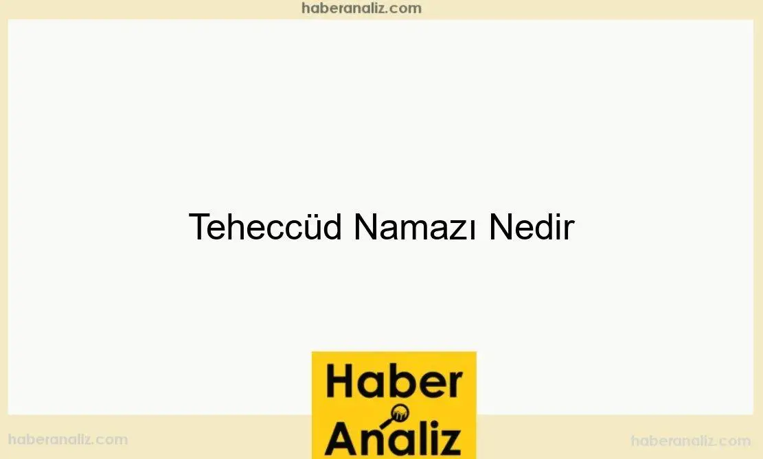 Teheccüd Namazı Nedir