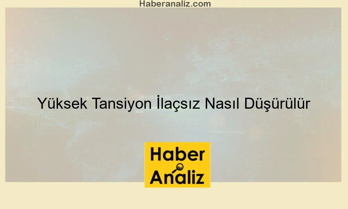 Yüksek Tansiyon İlaçsız Nasıl Düşürülür