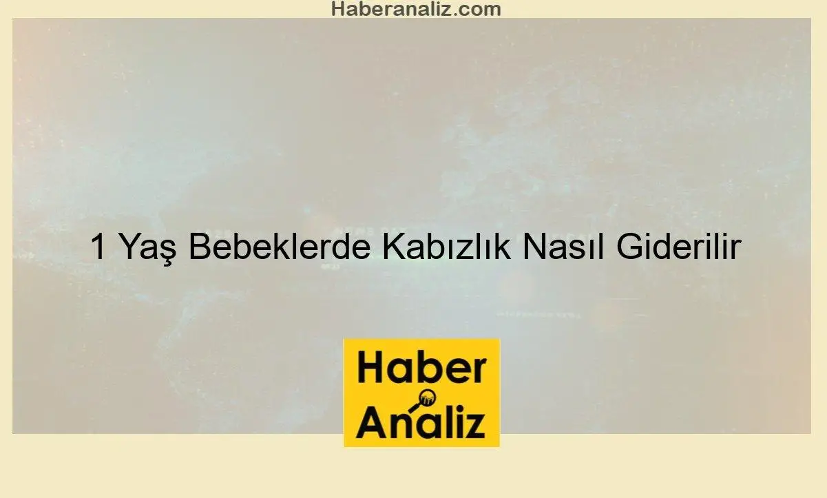 1 Yaş Bebeklerde Kabızlık Nasıl Giderilir