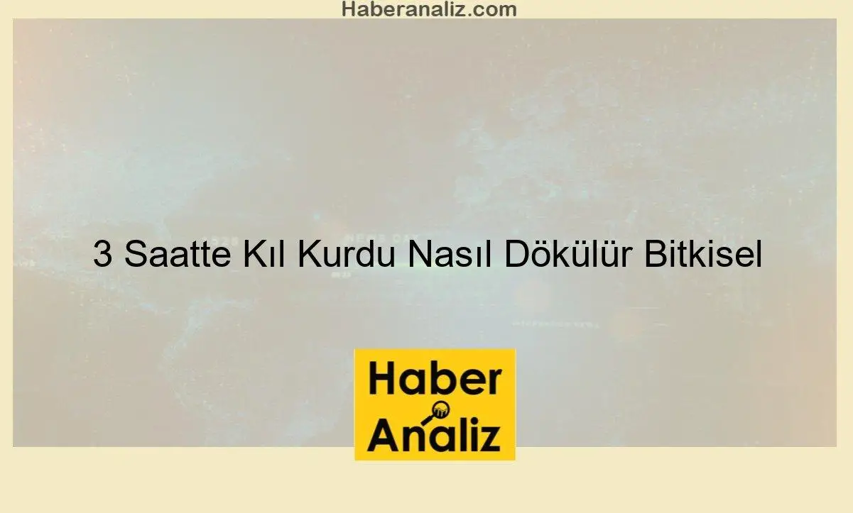 3 Saatte Kıl Kurdu Nasıl Dökülür Bitkisel