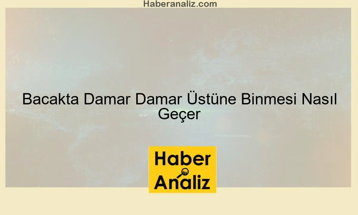 Bacakta Damar Damar Üstüne Binmesi Nasıl Geçer