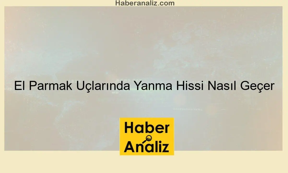 El Parmak Uçlarında Yanma Hissi Nasıl Geçer