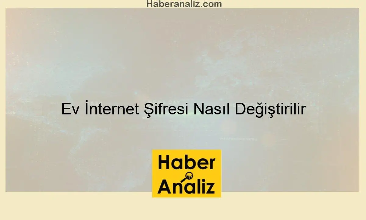 Ev İnternet Şifresi Nasıl Değiştirilir