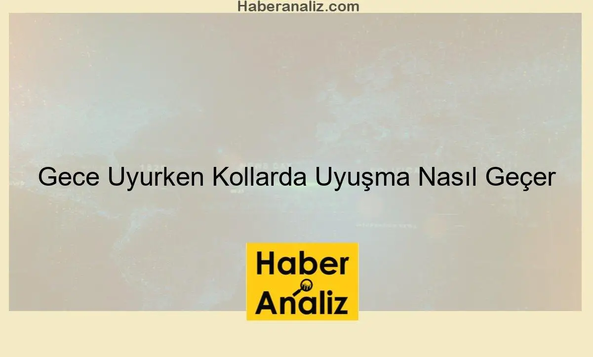 Gece Uyurken Kollarda Uyuşma Nasıl Geçer