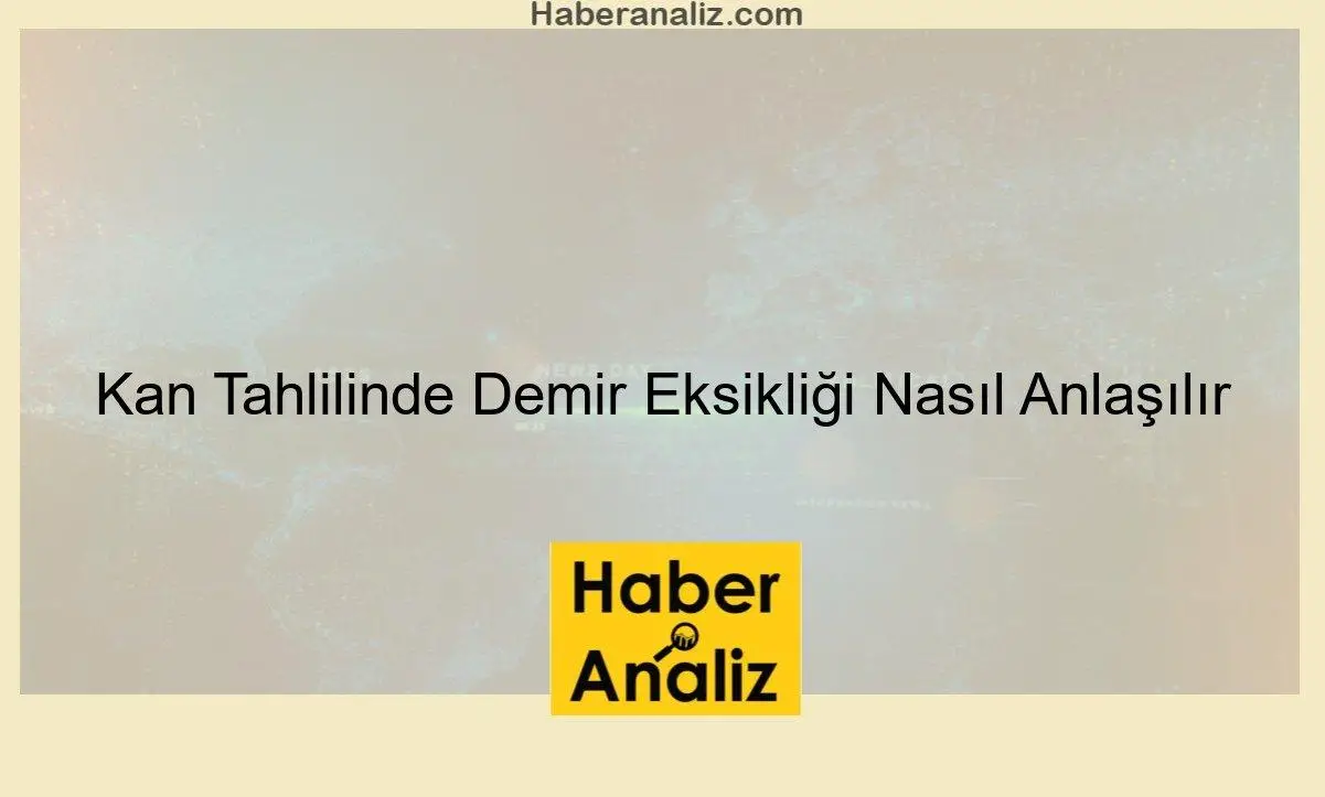 Kan Tahlilinde Demir Eksikliği Nasıl Anlaşılır