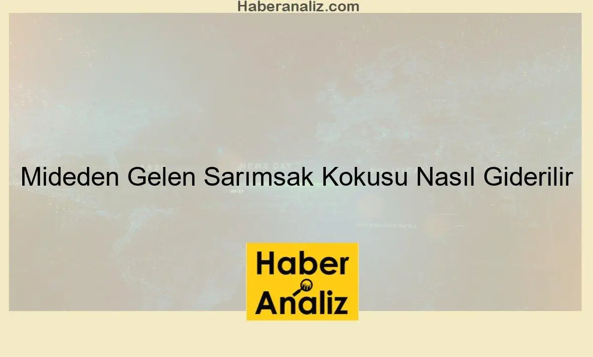 Mideden Gelen Sarımsak Kokusu Nasıl Giderilir