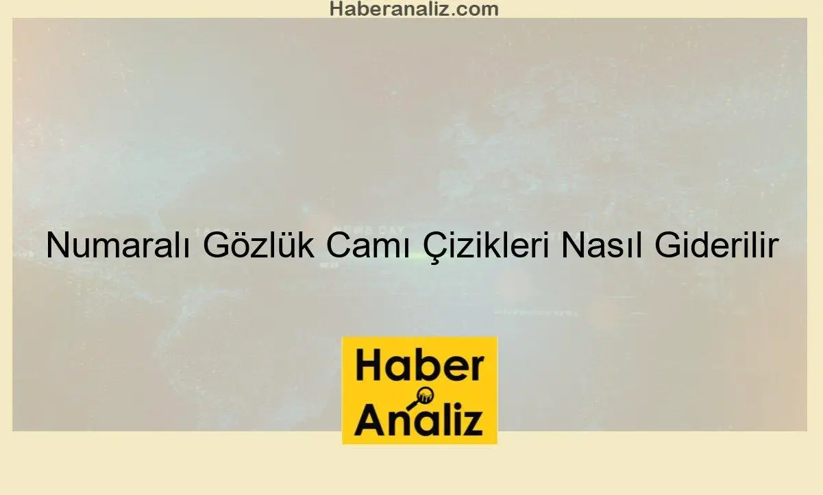 Numaralı Gözlük Camı Çizikleri Nasıl Giderilir