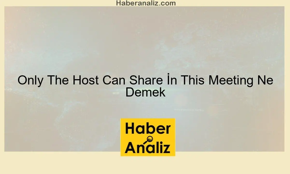 Only The Host Can Share İn This Meeting Ne Demek