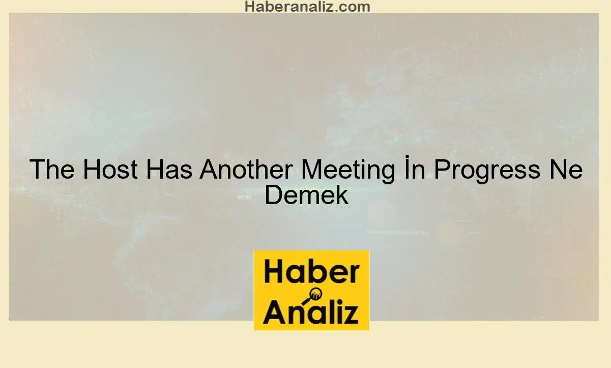 The Host Has Another Meeting İn Progress Ne Demek
