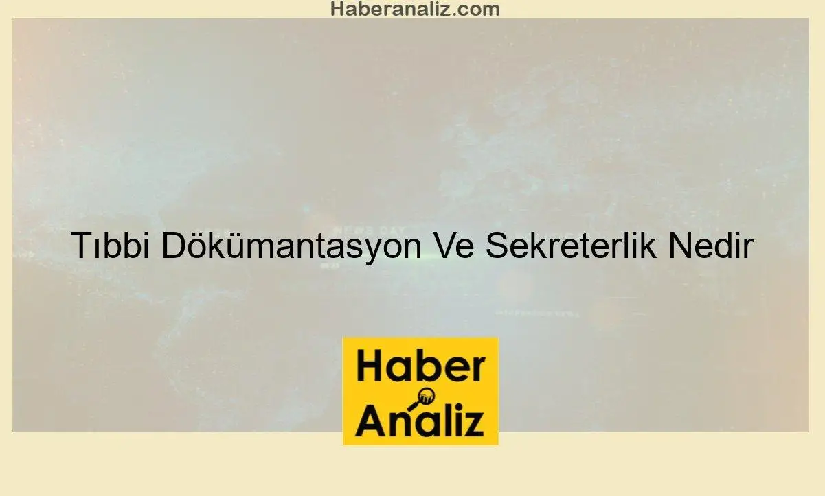 Tıbbi Dökümantasyon Ve Sekreterlik Nedir