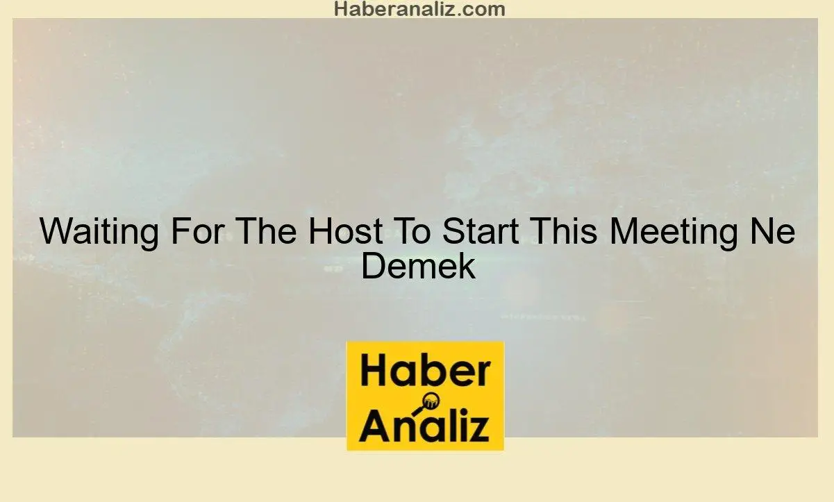 Waiting For The Host To Start This Meeting Ne Demek