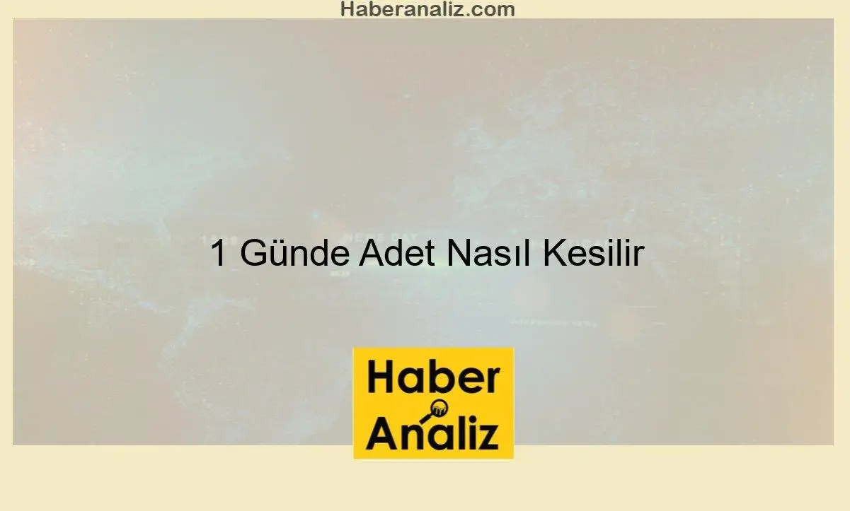 1 Günde Adet Nasıl Kesilir
