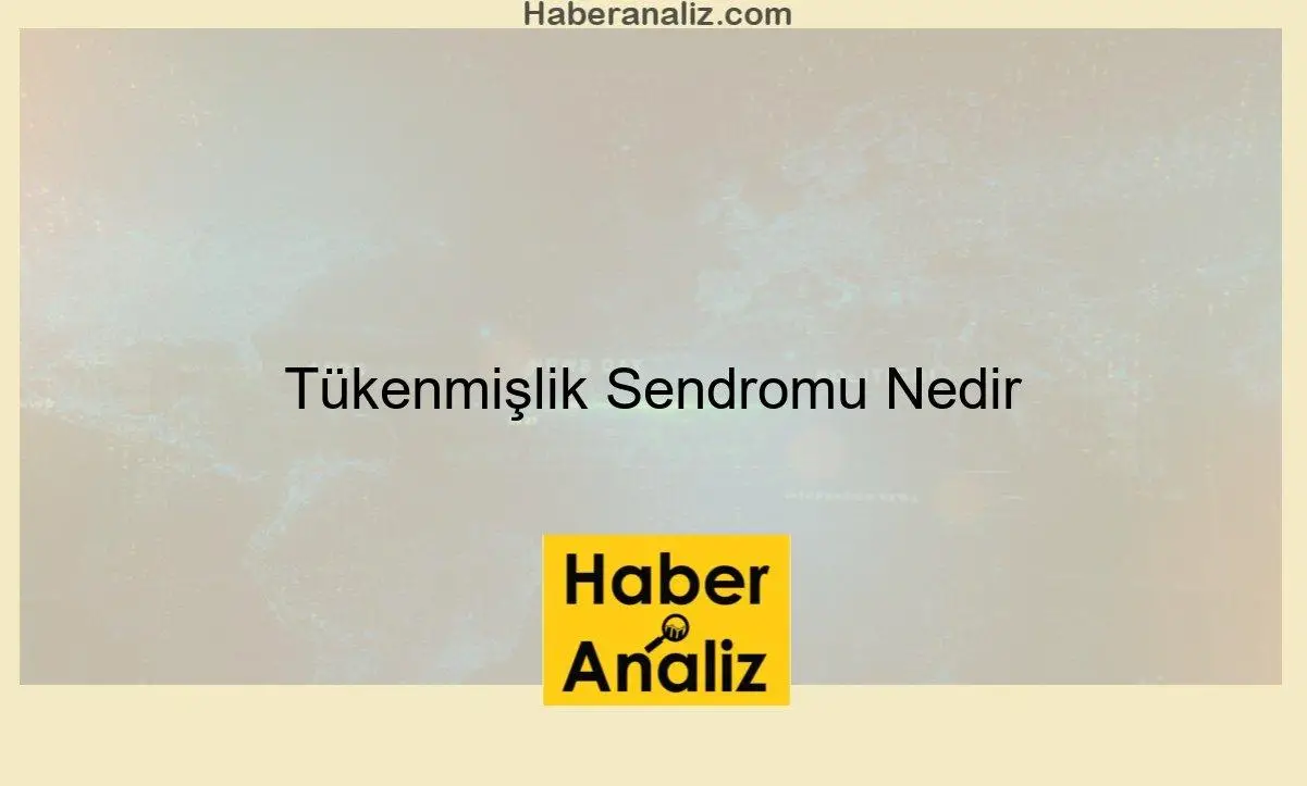 Tükenmişlik Sendromu Nedir