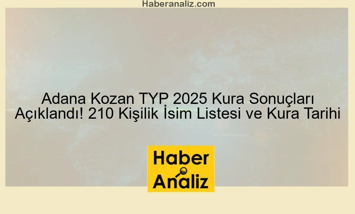Adana Kozan TYP 2025 Kura Sonuçları Açıklandı! 210 Kişilik İsim Listesi ve Kura Tarihi