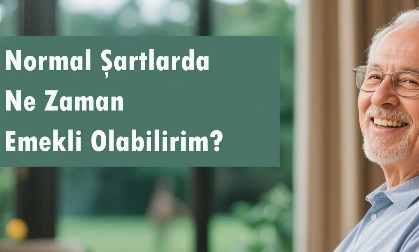 Normal Şartlarda Ne Zaman Emekli Olabilirim? Emeklilik Yaşı Kaçtır, Normal emeklilik, yaş ve prim gün sayısı hakkında her şey
