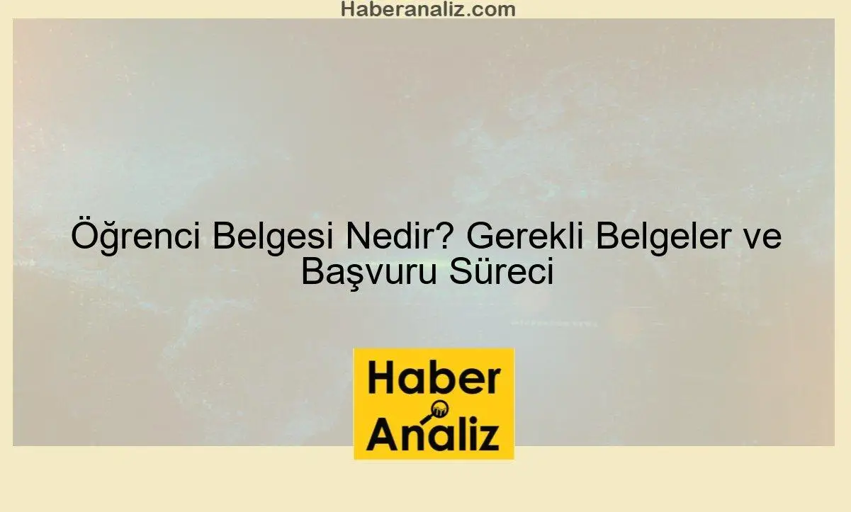 Öğrenci Belgesi Nedir? Gerekli Belgeler ve Başvuru Süreci