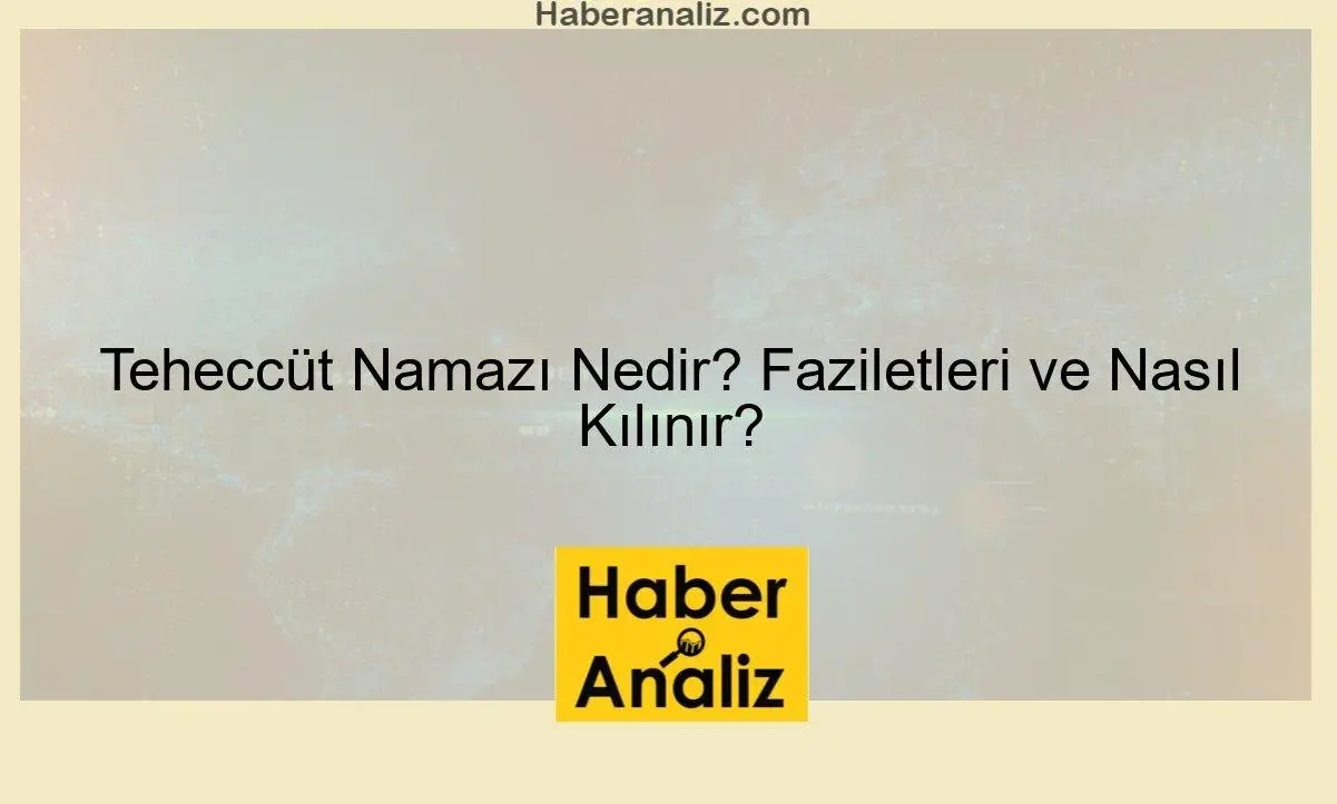 Teheccüt Namazı Nedir? Faziletleri ve Nasıl Kılınır?
